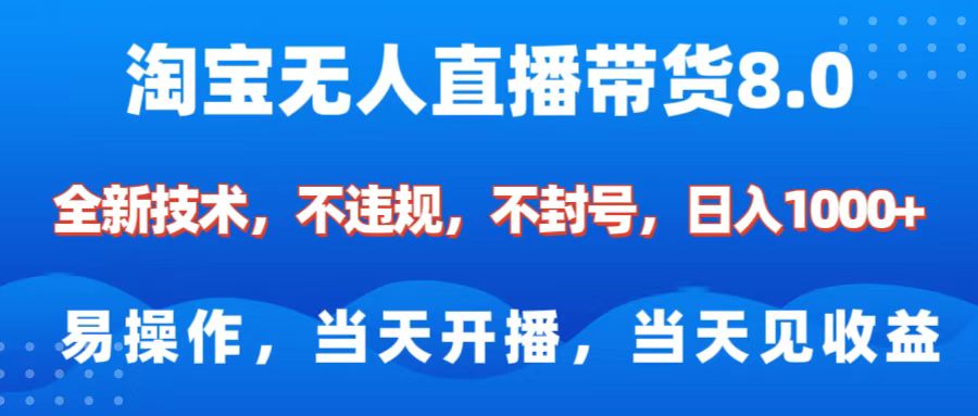 淘宝无人直播带货8.0    全新技术，不违规，不封号，纯小白易操作，当天开播，当天见收益，日入1000+-创想网