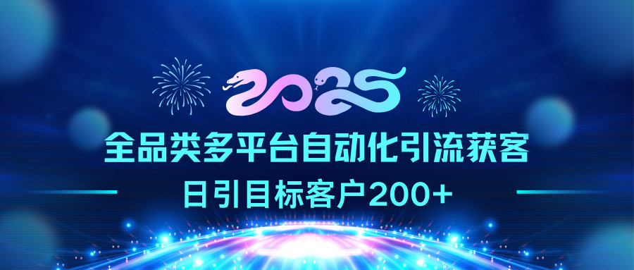2025全品类多平台自动化引流获客，日引目标客户200+-创想网