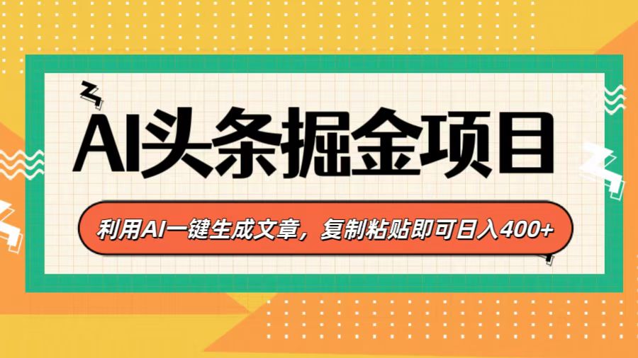 AI头条掘金项目，利用AI一键生成文章，复制粘贴即可日入400+-创想网