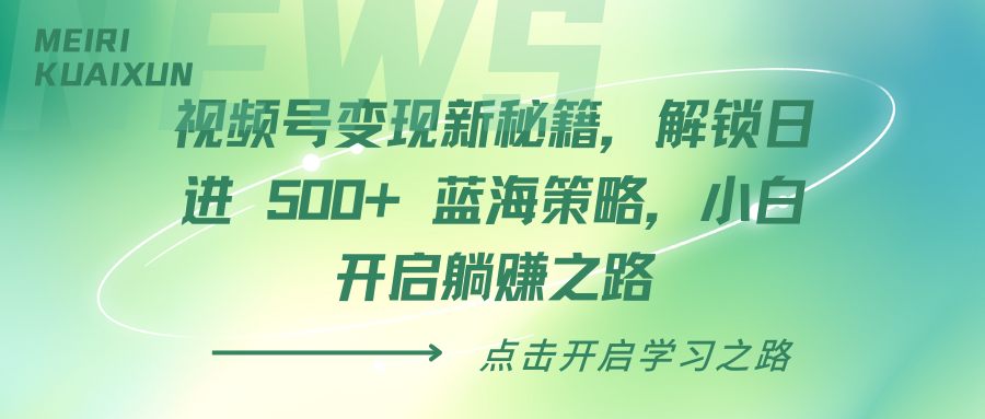 视频号变现新秘籍，解锁日进 500+ 蓝海策略，小白开启躺赚之路-创想网