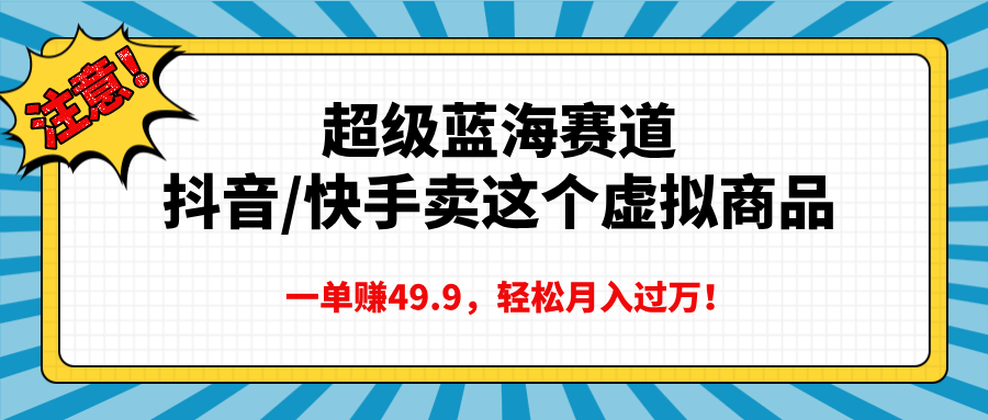 超级蓝海赛道，抖音快手卖这个虚拟商品，一单赚49.9，轻松月入过万-创想网