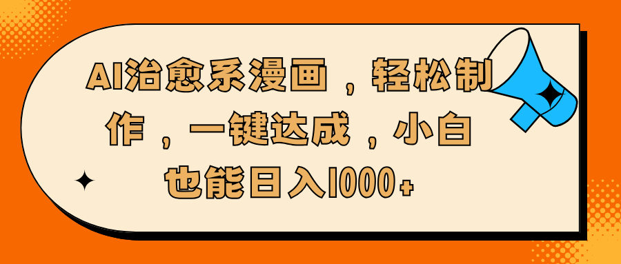 AI治愈系漫画，轻松制作，一键达成，小白也能日入1000+-创想网