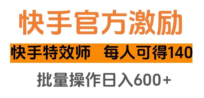 快手官方激励快手特效师，每人可得140，批量操作日入600+-创想网