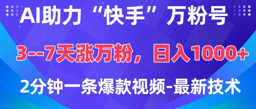 AI助力“快手”万粉号，3-7天涨万粉，轻松变现，日入1000+，2分钟一条爆款视频，最新技术-创想网