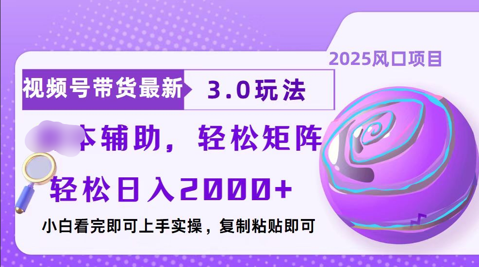 视频号带货最新3.0玩法，作品制作简单，当天起号，复制粘贴，脚本辅助，轻松矩阵日入2000+-创想网