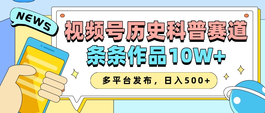 2025视频号历史科普赛道，AI一键生成，条条作品10W+，多平台发布，收益翻倍-创想网