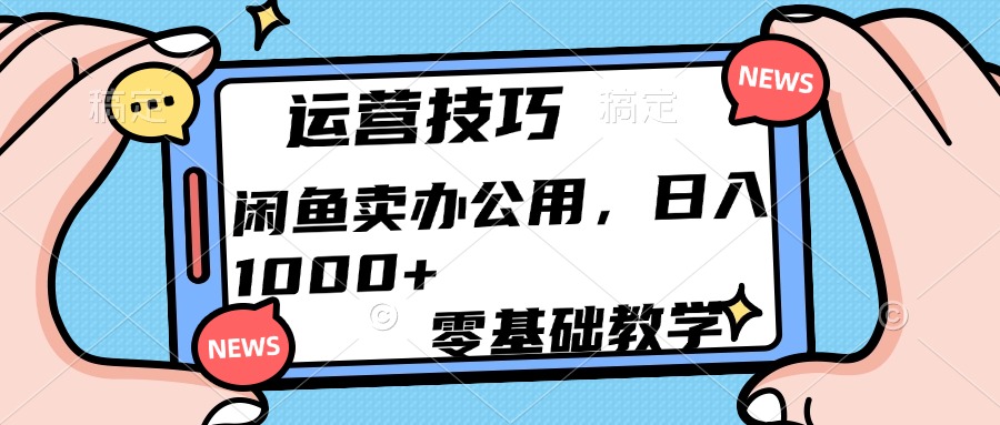 运营技巧！闲鱼卖办公用品日入1000+-创想网