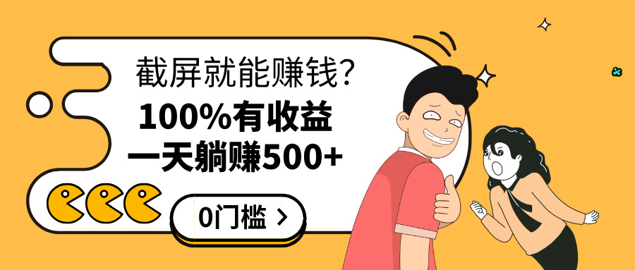 截屏就能赚钱？0门槛，只要做，100%有收益的一个项目，一天躺赚500+-创想网