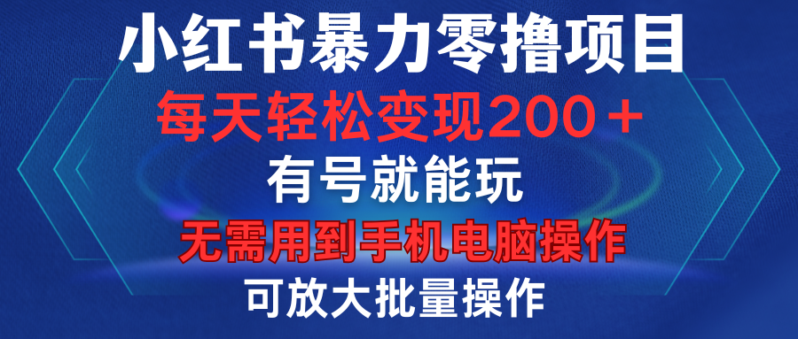 小红书暴力零撸项目，有号就能玩，单号每天变现1到15元，可放大批量操作，无需手机电脑操作-创想网