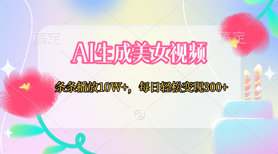 AI生成美女视频  条条播放10W+，每日轻松变现300+-创想网