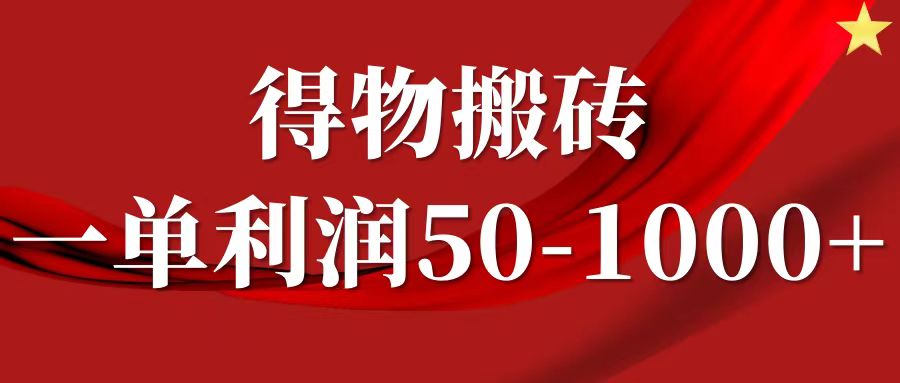 一单利润50-1000+，得物搬砖项目无脑操作，核心实操教程-创想网