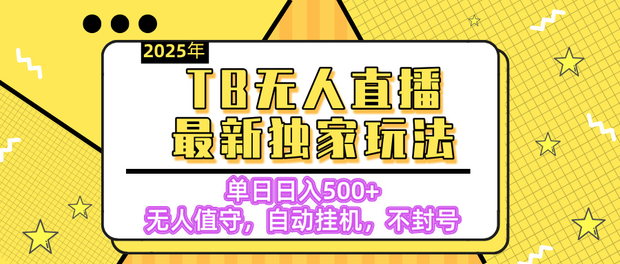 【独家】2025年TB无人直播最新玩法，单日日入500+，无人值守，自动挂机，不封号独家玩法-创想网