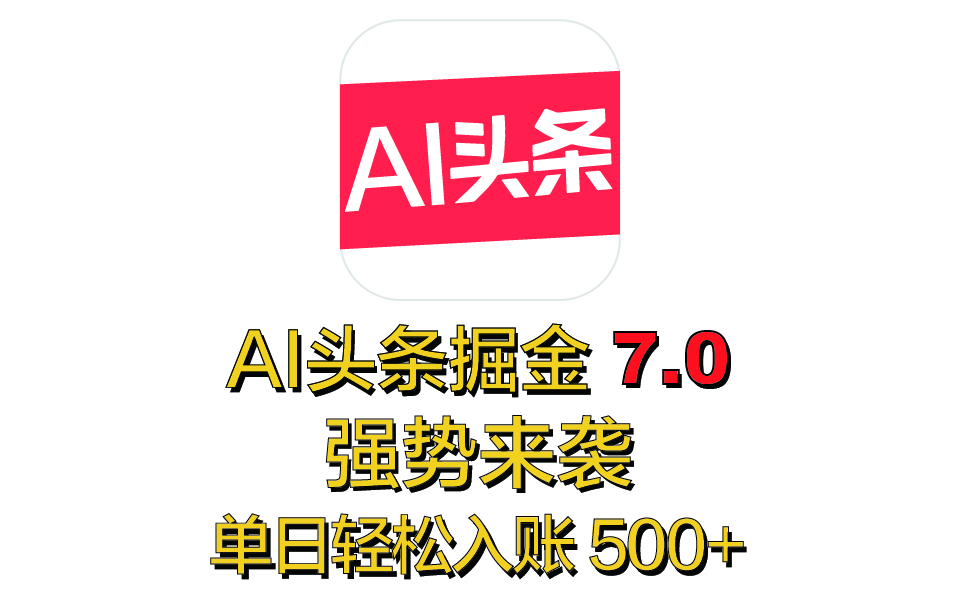 全网首发，2025 全新 “AI 头条掘金 7.0” 强势来袭，简单几步，小白也能上手，单号单人单日轻松入账 500+-创想网