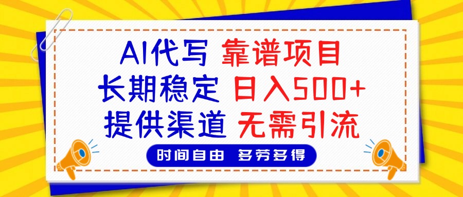 AI代写，2025靠谱项目，长期稳定，日入500+，提供渠道，无需引流-创想网