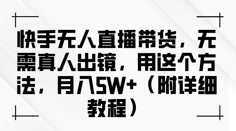 快手无人直播带货，无需真人出镜，用这个方法，月入5W+（附详细教程）-创想网