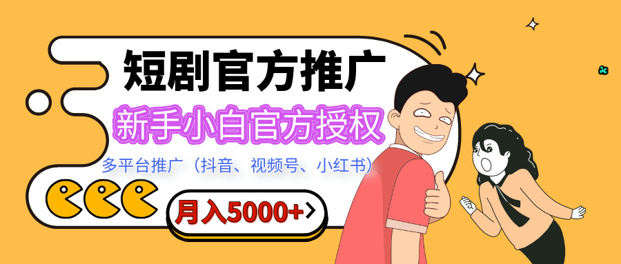 短剧推广，月入5000+，新手小白，官方授权，多平台推广(抖音、视频号、小红书)-创想网