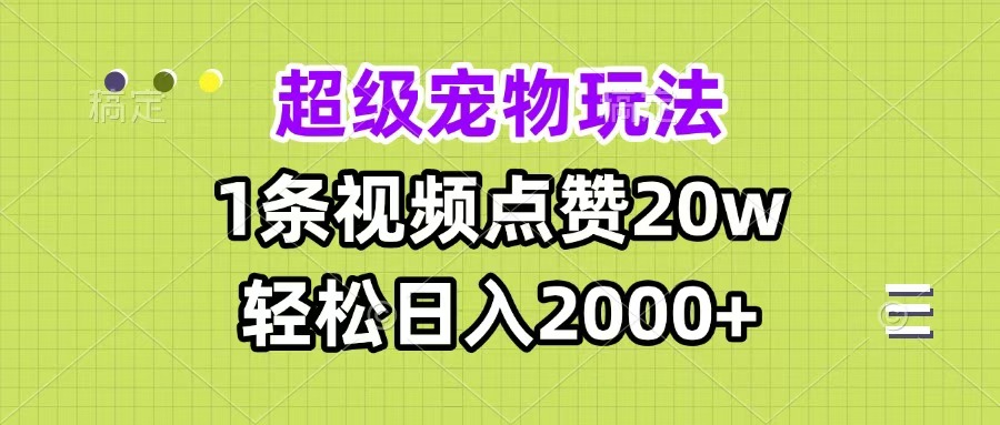 超级宠物视频玩法，1条视频点赞20w，轻松日入2000+-创想网