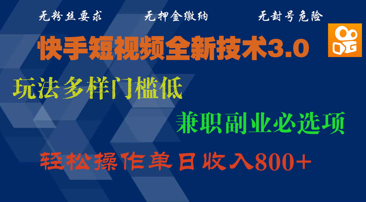 快手短视频全新技术3.0，玩法多样门槛低，兼职副业必选项，轻松操作单日收入800+-创想网
