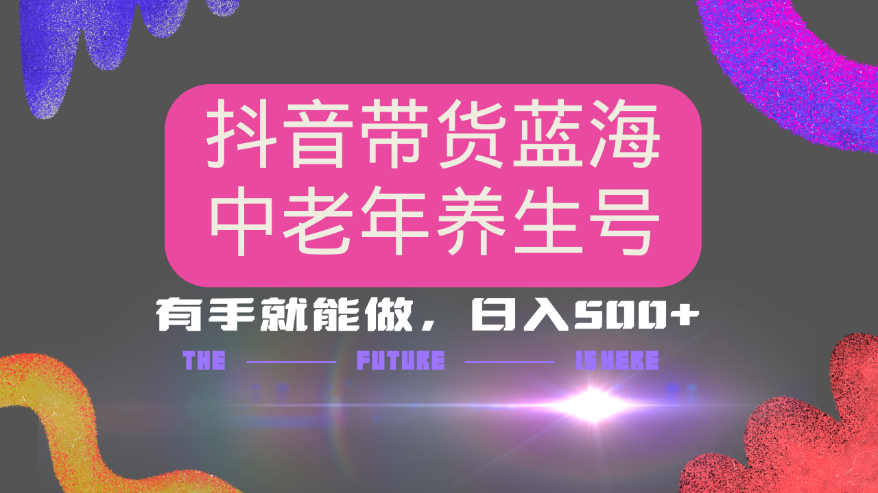 抖音带货冷门赛道，用AI做中老年养生号，可矩阵放大，小白也能月入30000+多种变现方式，保姆级教程-创想网