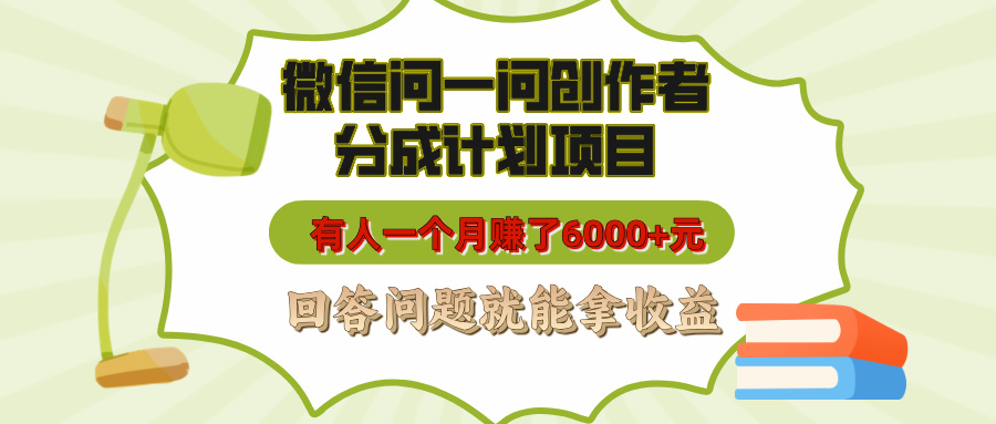 微信问一问创作者分成计划项目，有人一个月赚了6000+元，回答问题就能拿收益-创想网