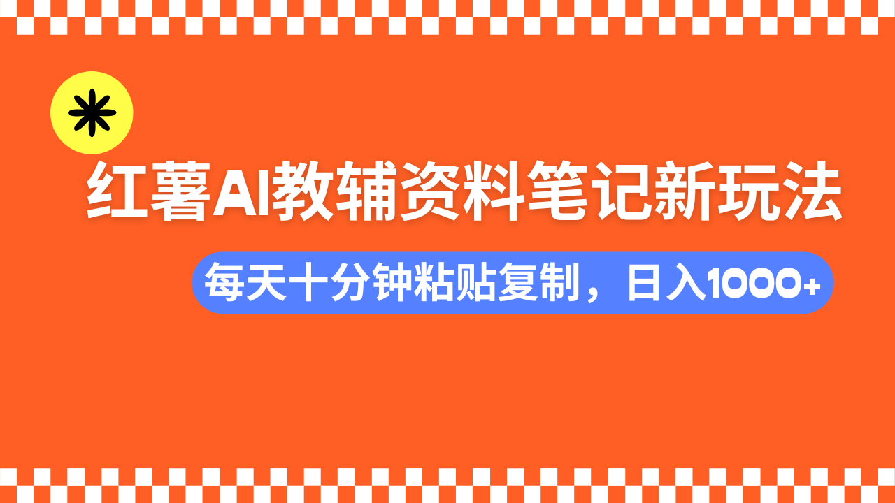 小红书AI教辅资料笔记新玩法，0门槛，可批量可复制，一天十分钟发笔记轻松日入1000+-创想网