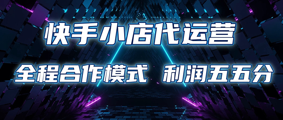 快手小店代运营 限时托管计划合作模式 利润五五分成-创想网