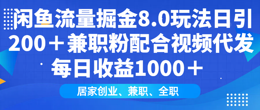 闲鱼流量掘金8.0玩法日引200＋兼职粉配合做视频代发每日收益1000＋-创想网
