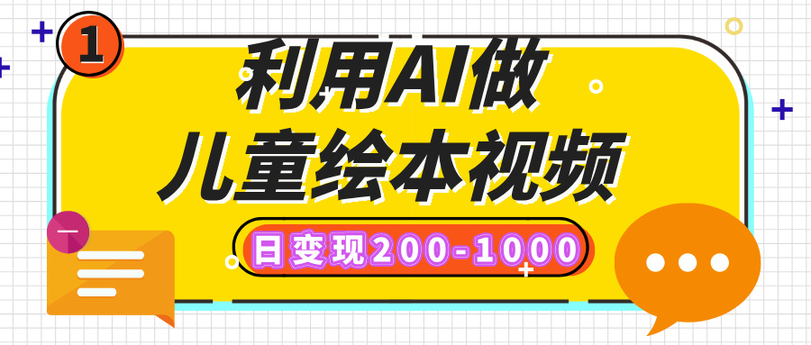 利用AI做儿童绘本视频，日变现200-1000，多平台发布（抖音、视频号、小红书）-创想网