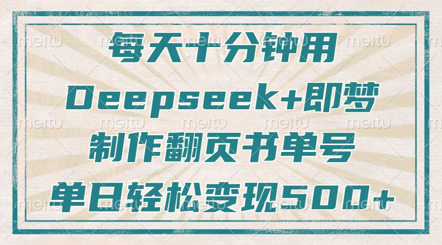 每天十分钟，用Deepseek+即梦，制作翻页书单号，疯狂涨粉，单日轻松变现500+-创想网