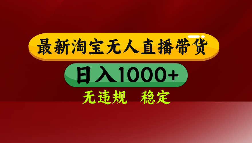 25年3月淘宝无人直播带货，日入多张，不违规不封号，独家技术，操作简单【揭秘】-创想网