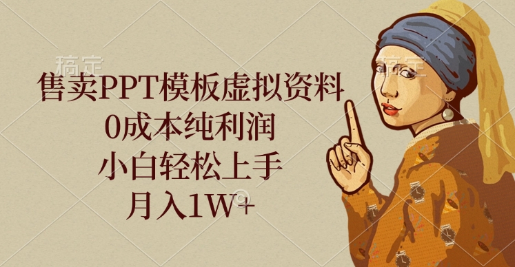 售卖PPT模板虚拟资料，0成本纯利润，小白轻松上手，月入1W+-创想网