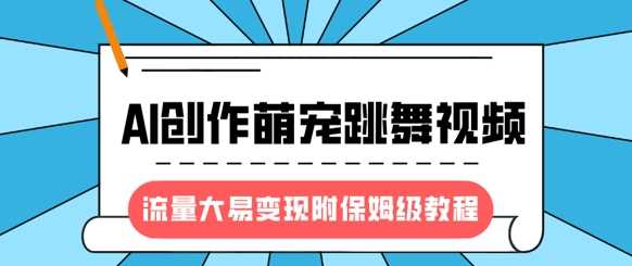 最新风口项目，AI创作萌宠跳舞视频，流量大易变现-创想网