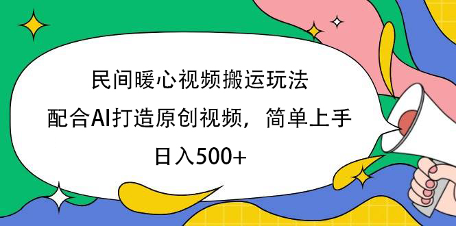 民间暖心视频搬运玩法，配合AI打造原创视频，简单上手，日入500+-创想网