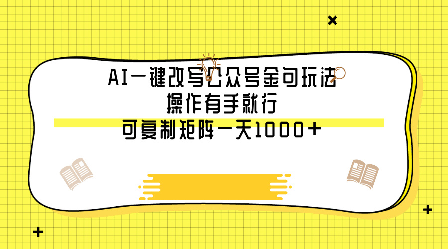 AI一键改写公众号金句玩法，操作有手就行，可复制矩阵一天1000+-创想网