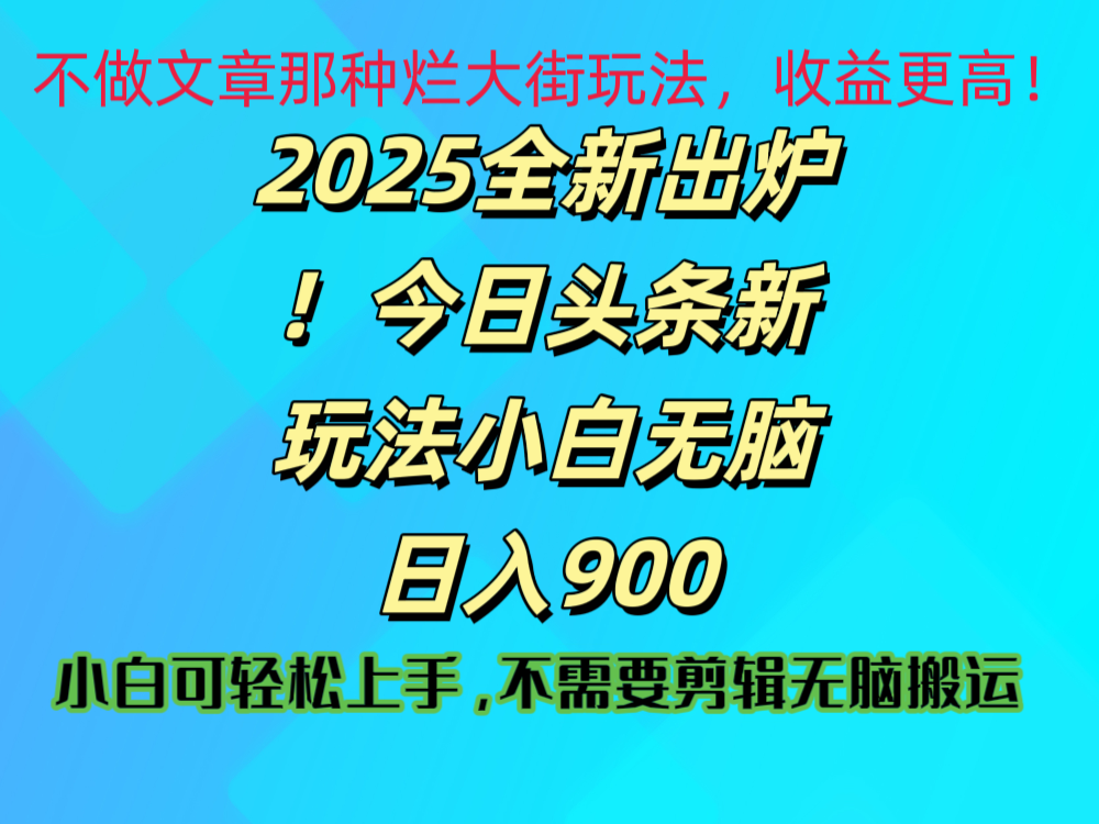 2025 全新出炉！今日头条视频赛道的掘金玩法，副业兼职日赚 900 +-创想网