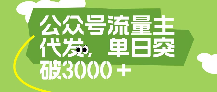 公众号流量主代发玩法，单日收益突破3000+-创想网