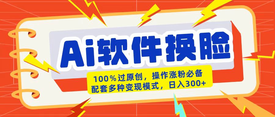 AI软件换脸100%过原创搬运涨粉必备配套多种变现模式日入300+-创想网