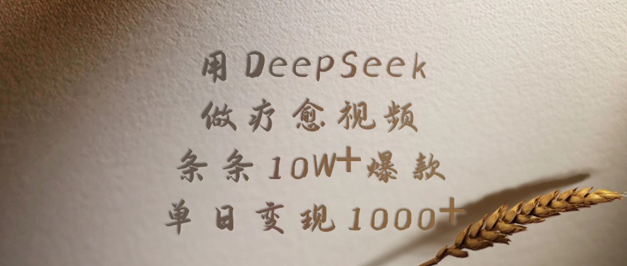 用DeepSeek做疗愈视频，条条10W+爆款，单日变现1000+-创想网