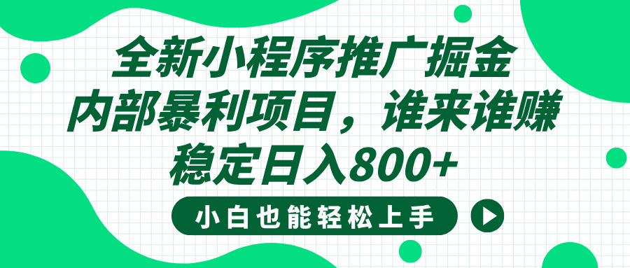 全新小程序推广掘金，内部暴利项目，小白轻松上手，稳定日入800+-创想网