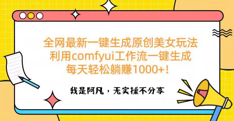 全网最新一键生成原创美女玩法 利用comfyui工作流一键生成每天轻松躺赚1000+！-创想网