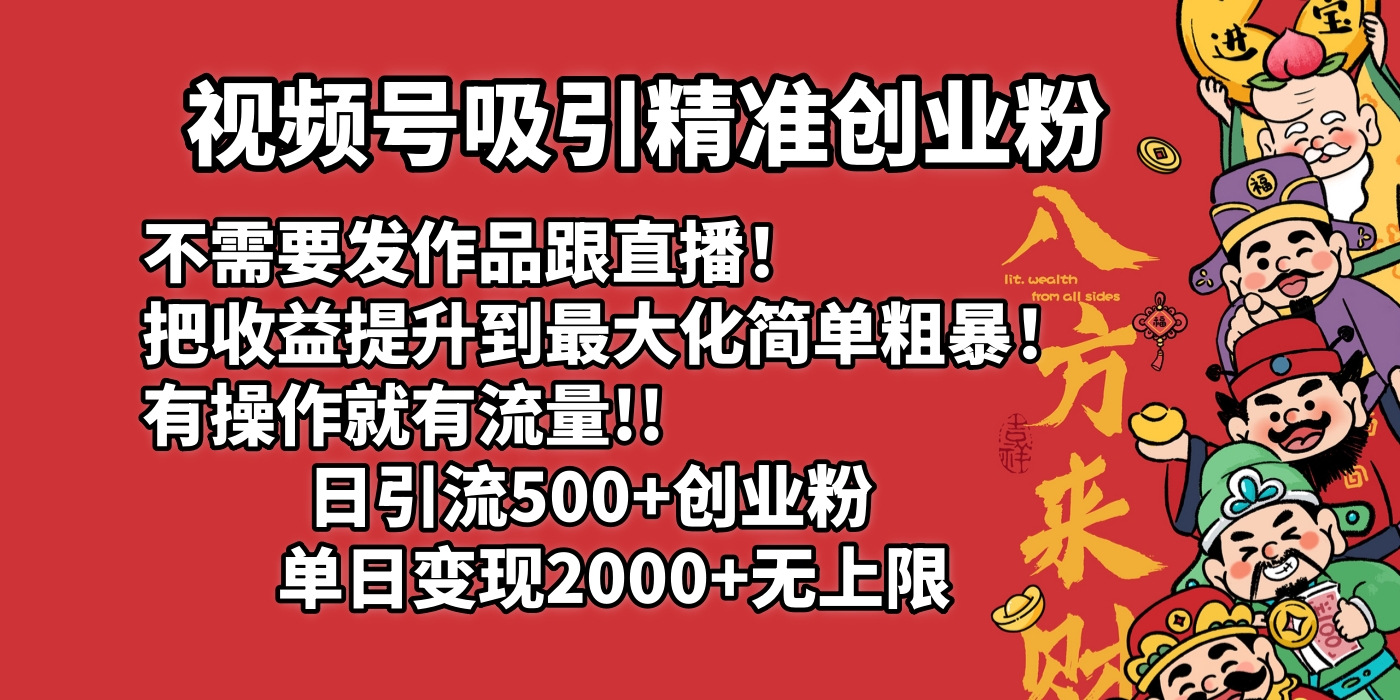 视频号吸引精准创业粉!不需要发作品跟直播！把收益提升到最大化，简单粗暴！有操作就有流量！日引500+创业粉，单日变现2000+无上限-创想网