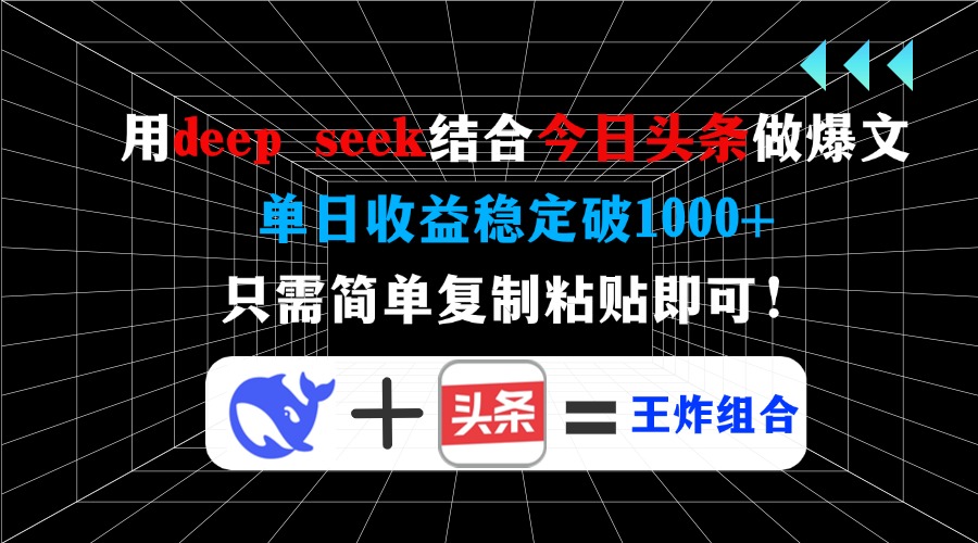 用deepseek结合今日头条做爆文，单日收益稳定破1000+，只需简单复制粘贴即可！-创想网