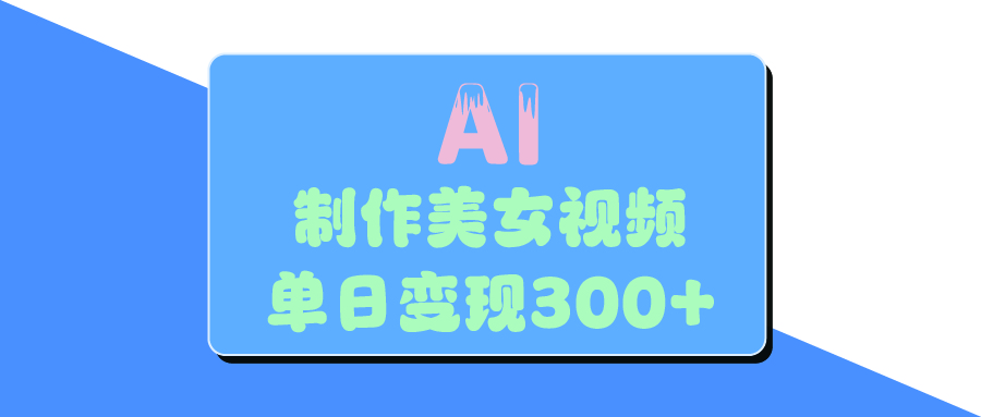 AI美女生成视频，单日变现300+-创想网