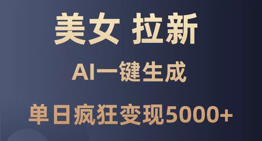 美女暴力拉新，通过AI一键生成，单日疯狂变现5000+，纯小白一学就会！-创想网