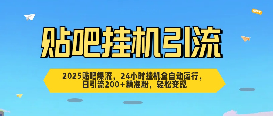 2025贴吧爆流，24小时挂机全自动运行，日引流200+精准粉，轻松变现-创想网