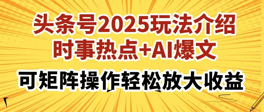 头条号2025玩法介绍，时事热点+AI爆文，可矩阵操作轻松放大收益-创想网