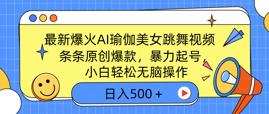 最新爆火AI瑜伽美女跳舞视频，3分钟1条，条条原创爆款，暴力起号，小白轻松无脑操作，日入500＋-创想网