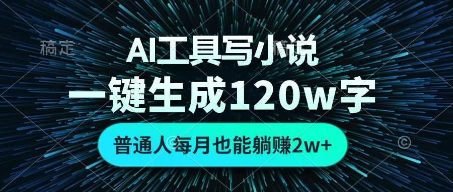 AI工具写小说，一键生成120万字，普通人每月也能躺赚2w+ -创想网