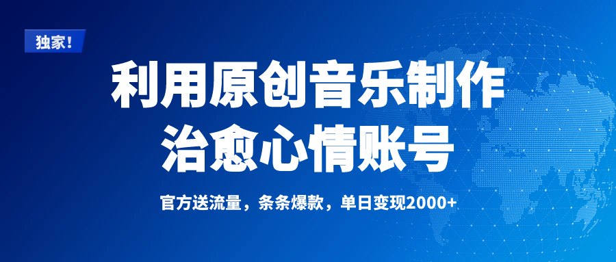 独家！利用原创音乐制作治愈心情账号，条条爆款，单日变现2000+-创想网