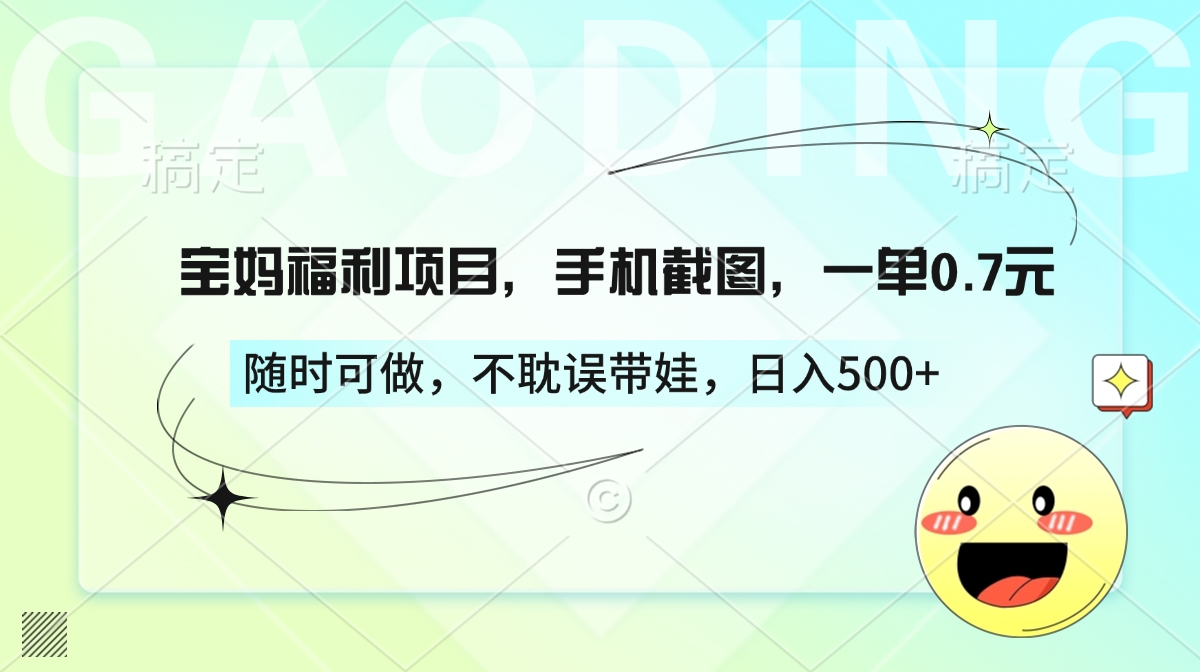 宝妈福利项目，手机截图，一单0.7元，随时可做，不耽误带娃，日入500+-创想网